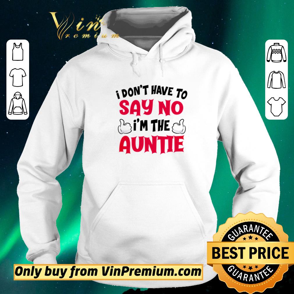 c79aead8 original i don t have to say no i m the auntie shirt 4 - Original I don’t have to say no I’m the auntie shirt