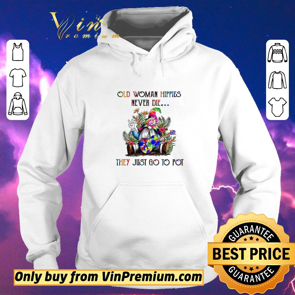 Nice Gnome Old Woman Hippies Never Die They Just Go To Pot shirt sweater cb10948d nice gnome old woman hippies never die they just go to pot shirt sweater 4 - Nice Gnome Old Woman Hippies Never Die They Just Go To Pot shirt sweater