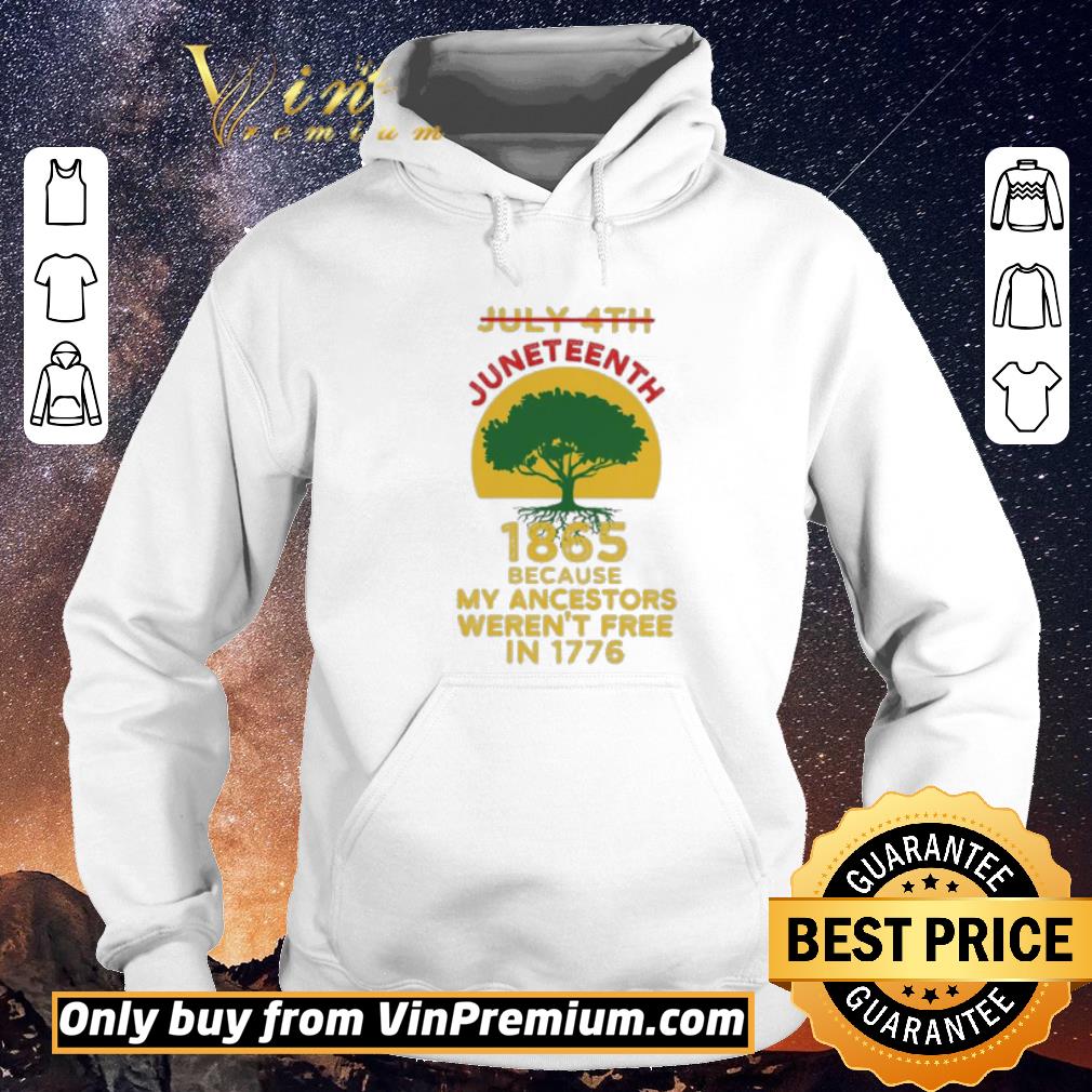 Pretty Tree July 4th Juneteenth 1865 because my ancestors weren’t free in 1776 shirt sweater ce0f6924 pretty tree july 4th juneteenth 1865 because my ancestors weren t free in 1776 shirt sweater 4 - Pretty Tree July 4th Juneteenth 1865 because my ancestors weren’t free in 1776 shirt sweater