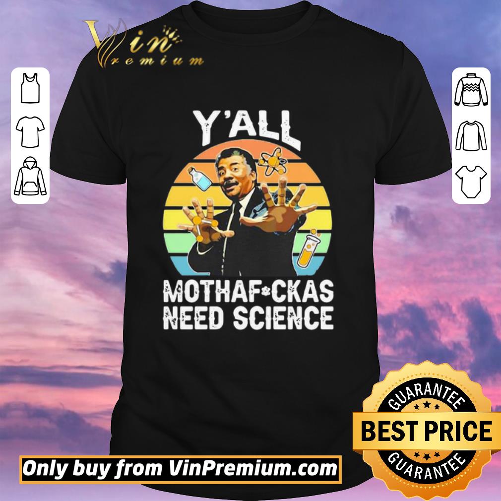 Hot Neil Degrasse Y’all Mothafuckas Need Science Vintage shirt