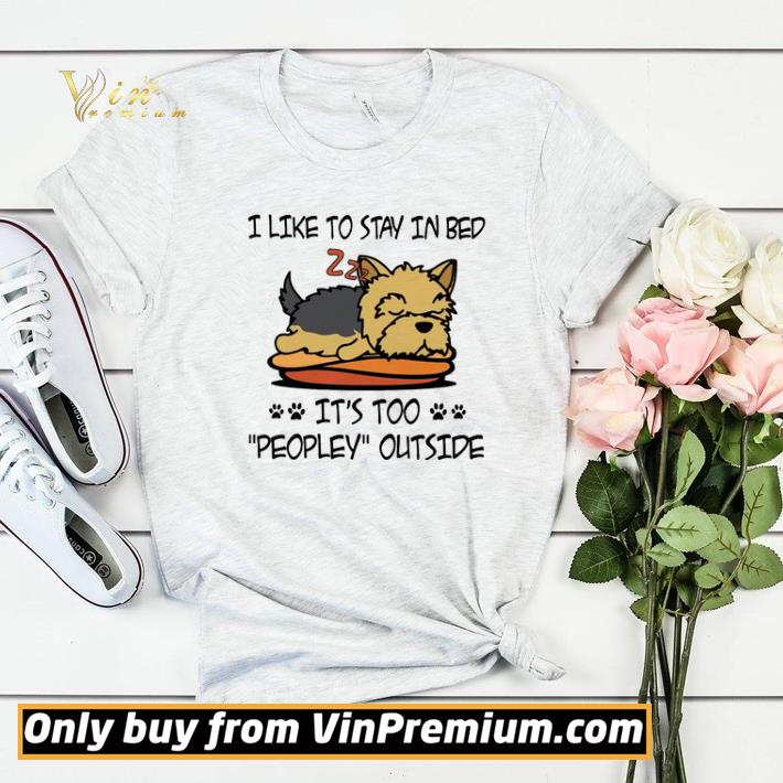 cfb726cb yorkshire terrier like to stay in bed it s too peopley outside shirt sweater 4 - Yorkshire Terrier Like To Stay In Bed It's Too Peopley Outside shirt sweater