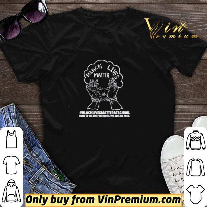 Back Lives Matter At School None Of Us Are Free Until We Are All Free shirt sweater