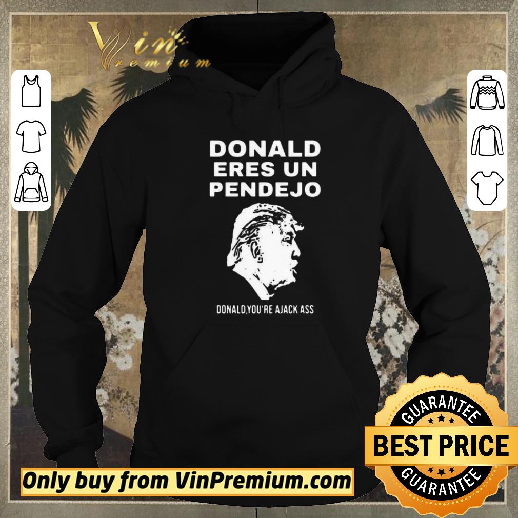 d114a34c nice donald trump eres un pendejo donald you re a jack ass shirt sweater 4 - Nice Donald Trump Eres Un Pendejo Donald You’re A Jack Ass shirt sweater