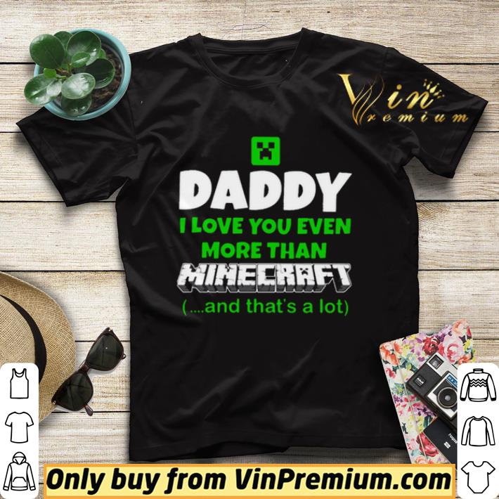 d49a306d daddy i love you even more than minecraft and that s a lot shirt sweater 4 - Daddy I love you even more than minecraft and that’s a lot shirt sweater