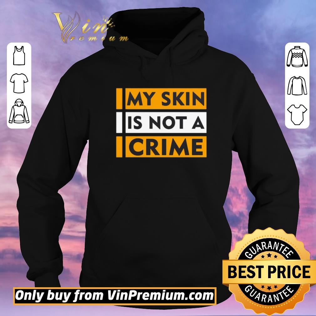 Top My skin is not a crime shirt sweater d4a64d2d top my skin is not a crime shirt sweater 4 - Top My skin is not a crime shirt sweater