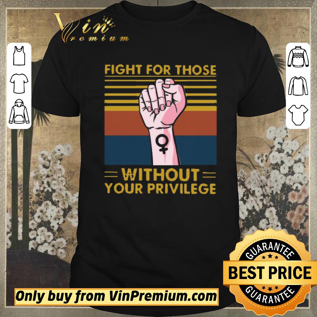 Premium Fight For Those Without Your Privilege Vintage shirt sweater