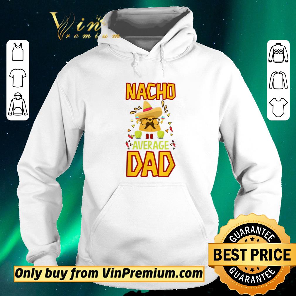 d7517cbc nice nacho average dad cinco de mayo new daddy to be shirt sweater 4 - Nice Nacho Average Dad Cinco De Mayo New Daddy To Be shirt sweater