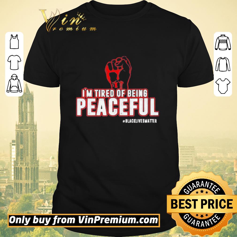Funny Fist I’m tired of being peaceful black lives matter shirt sweater