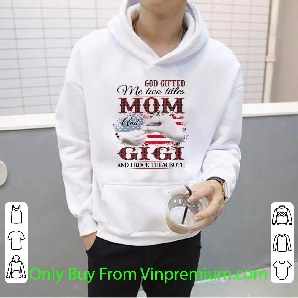 d8826957 top god gifted me two titles mom and gigi and i rock them both american flag shirt 4 - Top God Gifted Me Two Titles Mom And Gigi And I Rock Them Both American Flag shirt