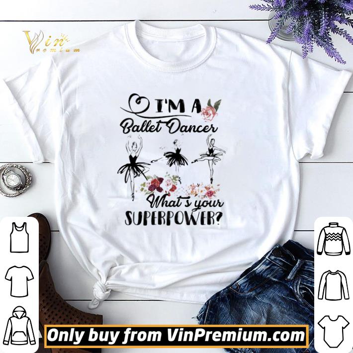 I’m a ballet dance what’s your superpower flower shirt sweater
