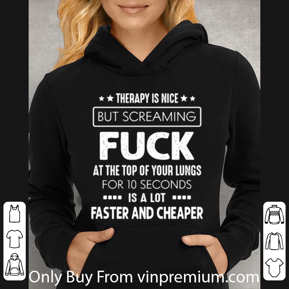 dac29b15 original therapy is nice but screaming fuck at the top of your lungs shirt 4 - Original Therapy Is Nice But Screaming Fuck At The Top Of Your Lungs shirt