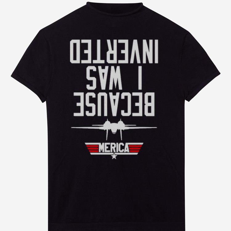 Original Because I Was Inverted Merica Shirt
