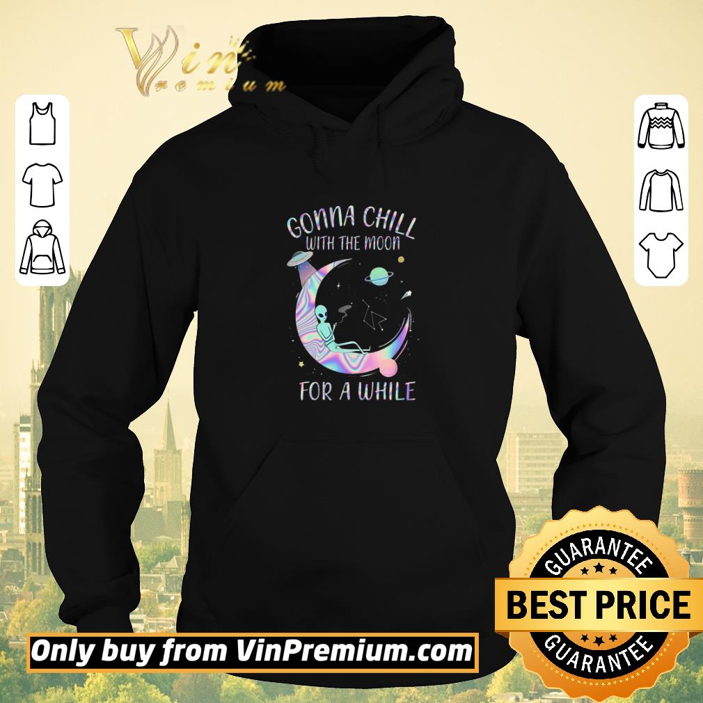 Pretty Alien Gonna Chill With The Moon For A While shirt sweater ddc2763a pretty alien gonna chill with the moon for a while shirt sweater 4 - Pretty Alien Gonna Chill With The Moon For A While shirt sweater