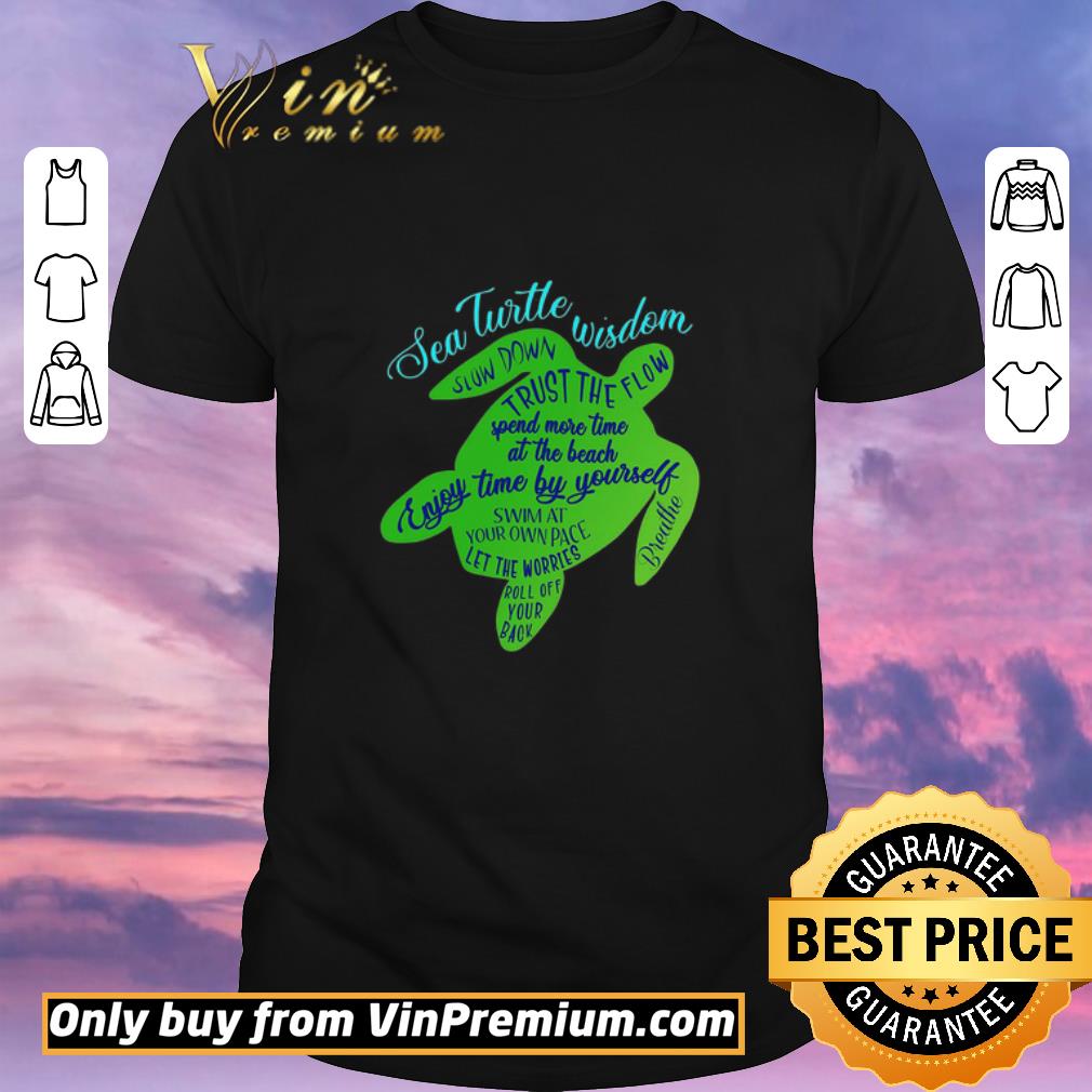 Awesome Sea Turtle Wisdom Slow Down Trust The Flow Spend More Time At The Beach shirt sweater