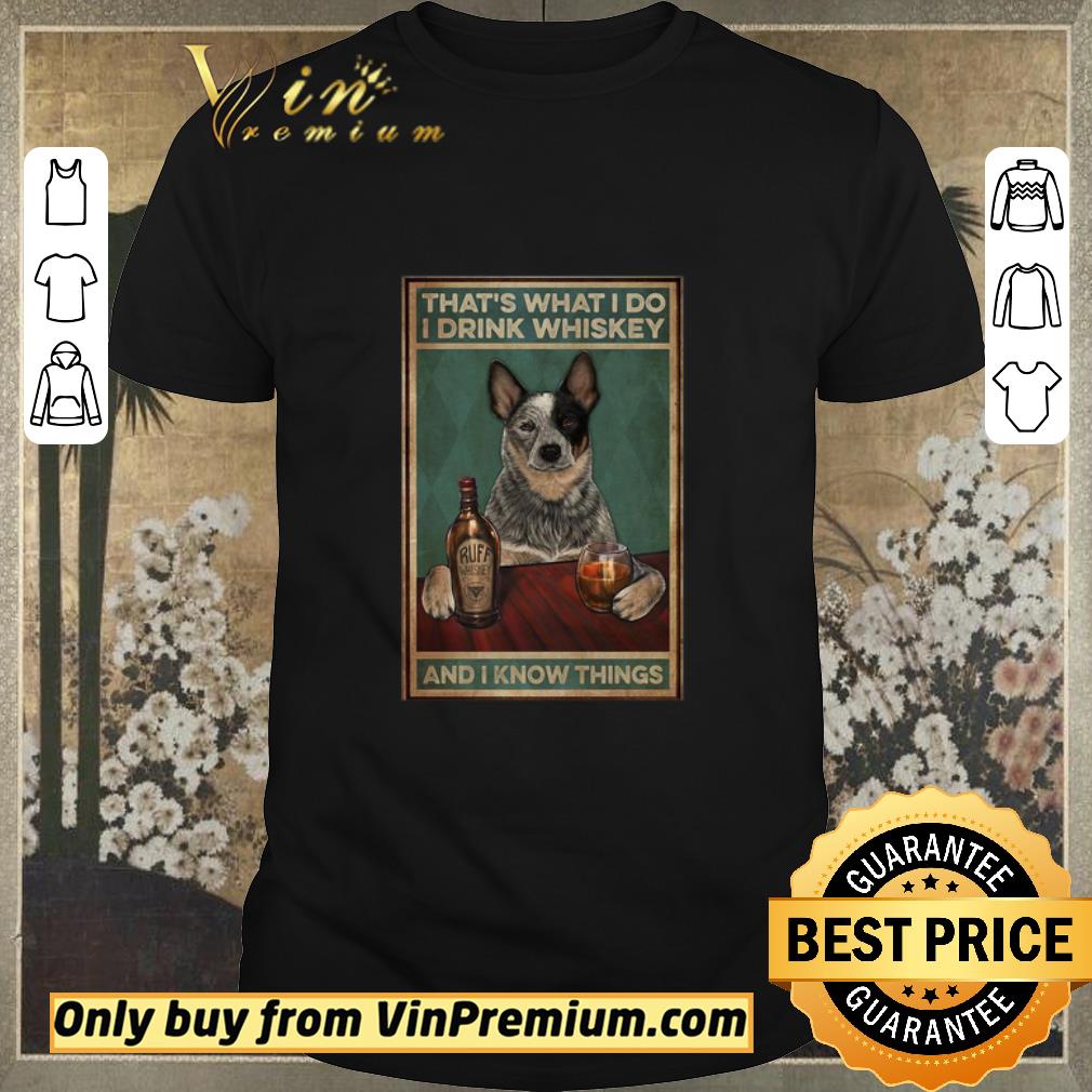 Pretty Cattle Dog That’s What I Do I Drink Whiskey And I Know Things shirt sweater