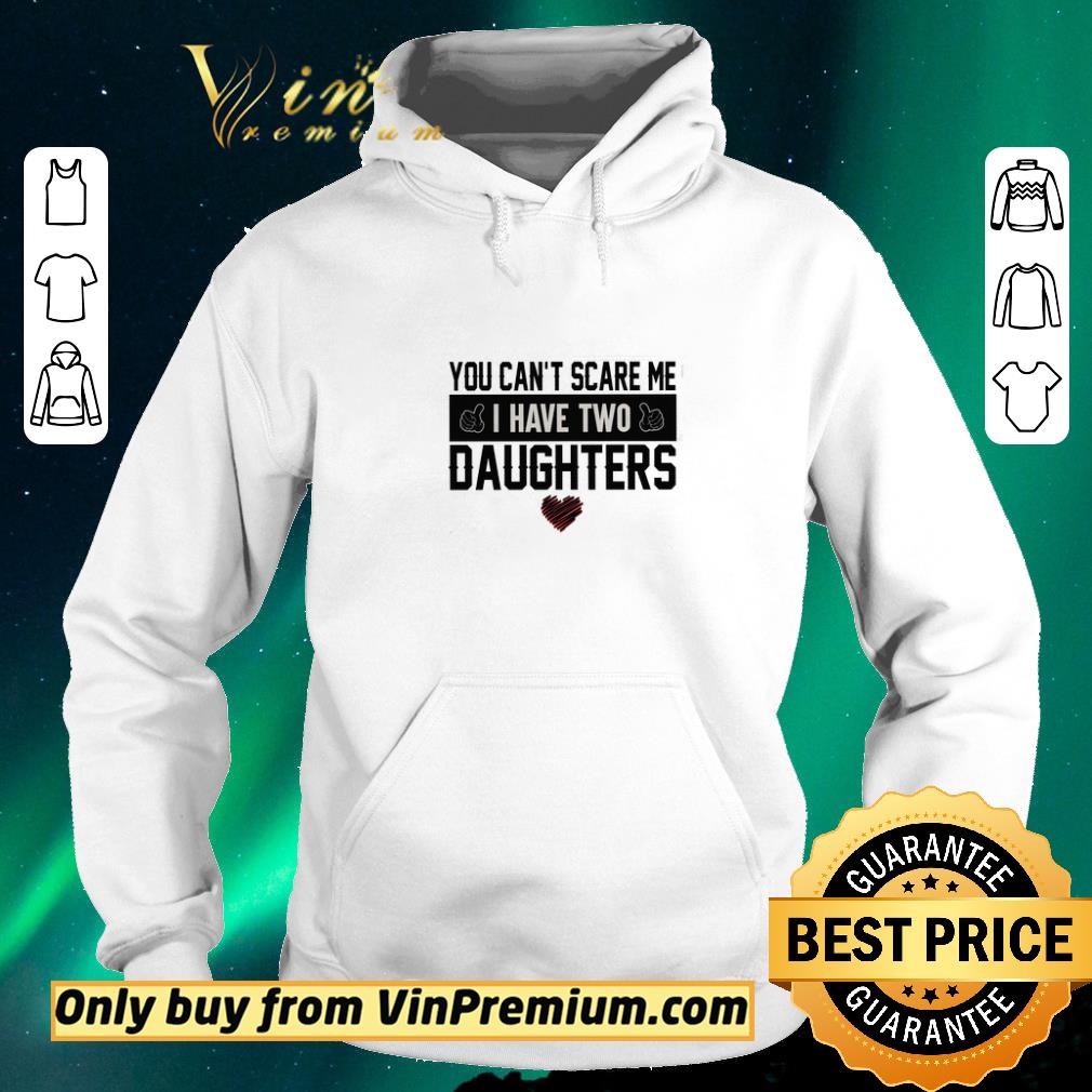 Awesome You Can't Scare Me I Have Two Daughters Heart shirt sweater e405bd6d awesome you can t scare me i have two daughters heart shirt sweater 4 - Awesome You Can't Scare Me I Have Two Daughters Heart shirt sweater