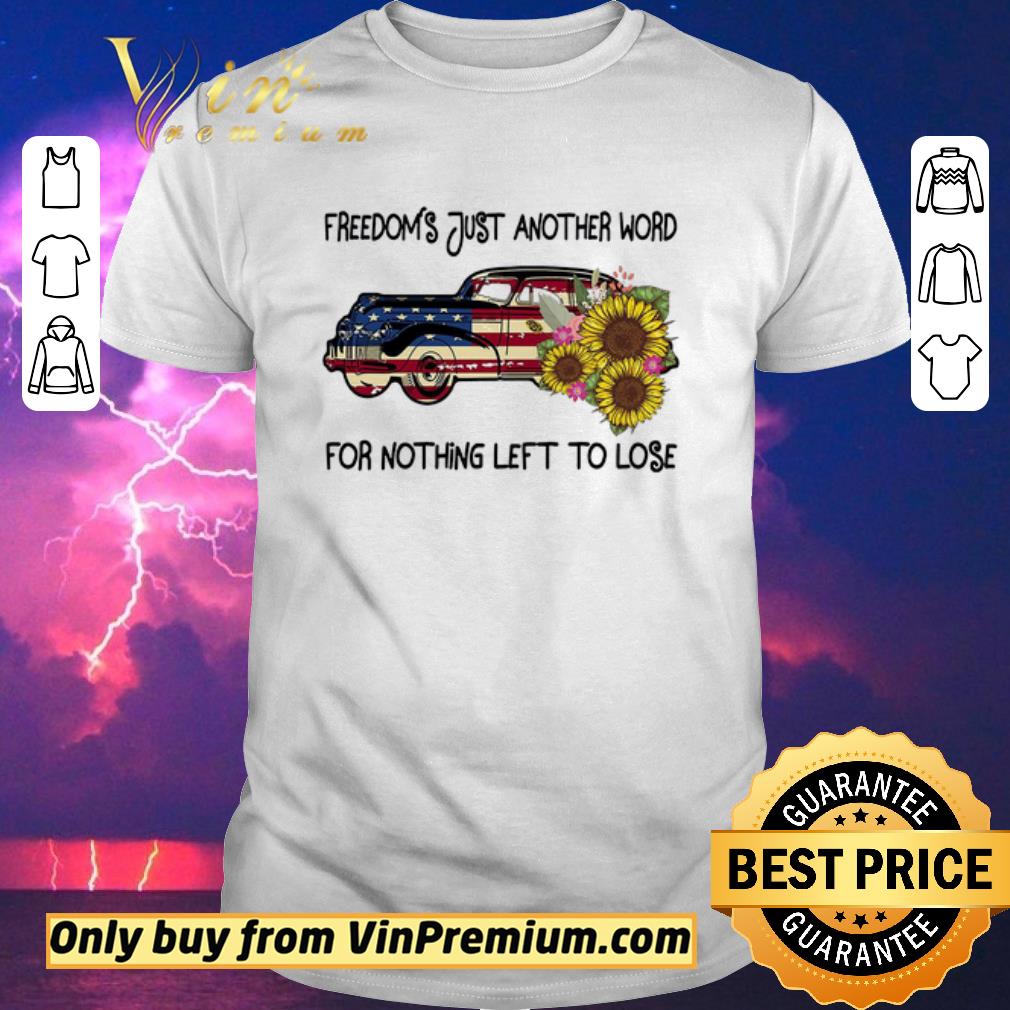 Awesome Car Sunflower American Flag Freedom's Just Another Word For Nothing Left shirt sweater