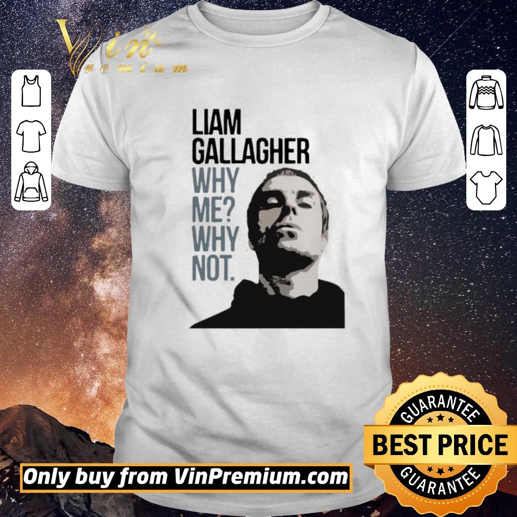 Top Liam Gallagher Why Me Why Not shirt sweater