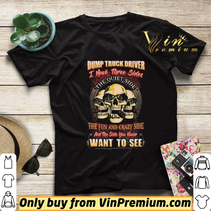 Dump Truck Driver I Have Three Sides The Fun And Crazy Side Want To See shirt sweater e6303cec dump truck driver i have three sides the fun and crazy side want to see shirt sweater 4 - Dump Truck Driver I Have Three Sides The Fun And Crazy Side Want To See shirt sweater