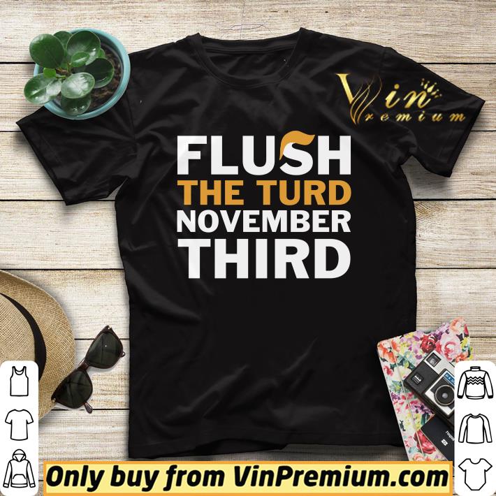 Flush the turd November third shirt e92f8124 flush the turd november third shirt 4 - Flush the turd November third shirt