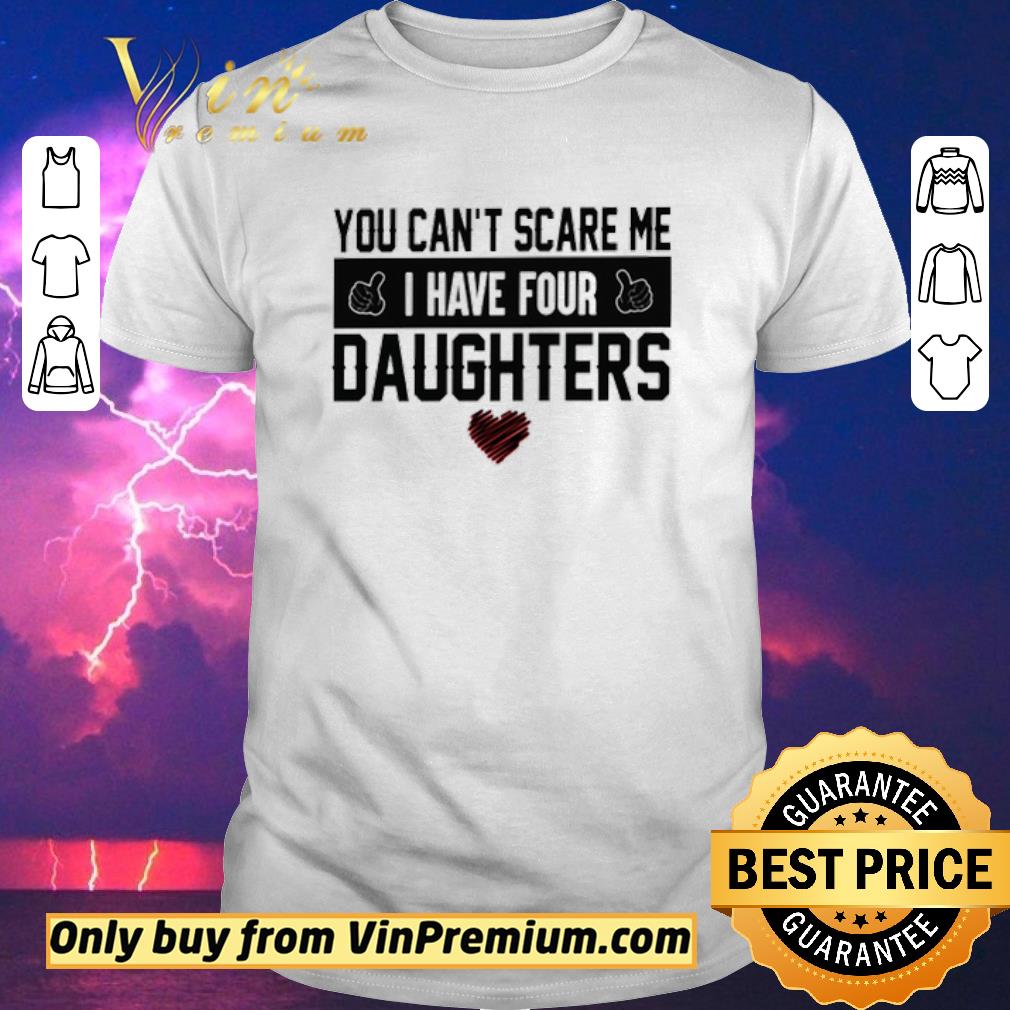 Funny You can’t scare me I have four daughters shirt sweater