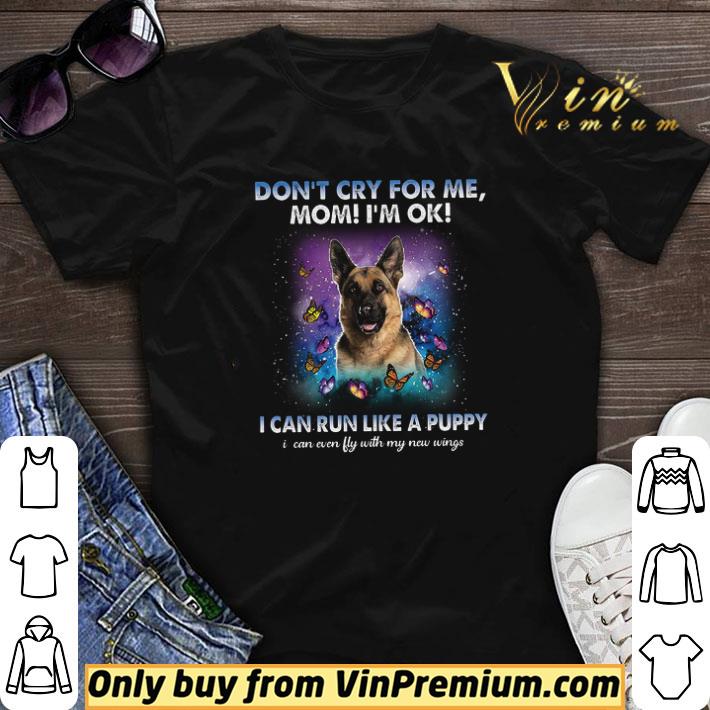 German Shepherd Don't Cry For Me Mom I'm Ok I Can Run Like A Puppy I Can shirt