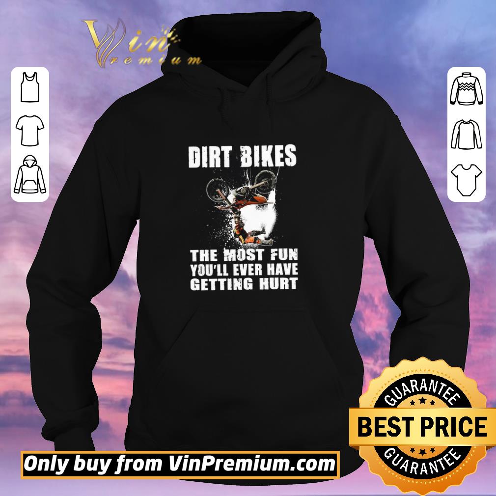 eb37c1ad hot dirt bikes the most fun you ll ever have getting hurt shirt 4 - Hot Dirt Bikes The Most Fun You'll Ever Have Getting Hurt shirt