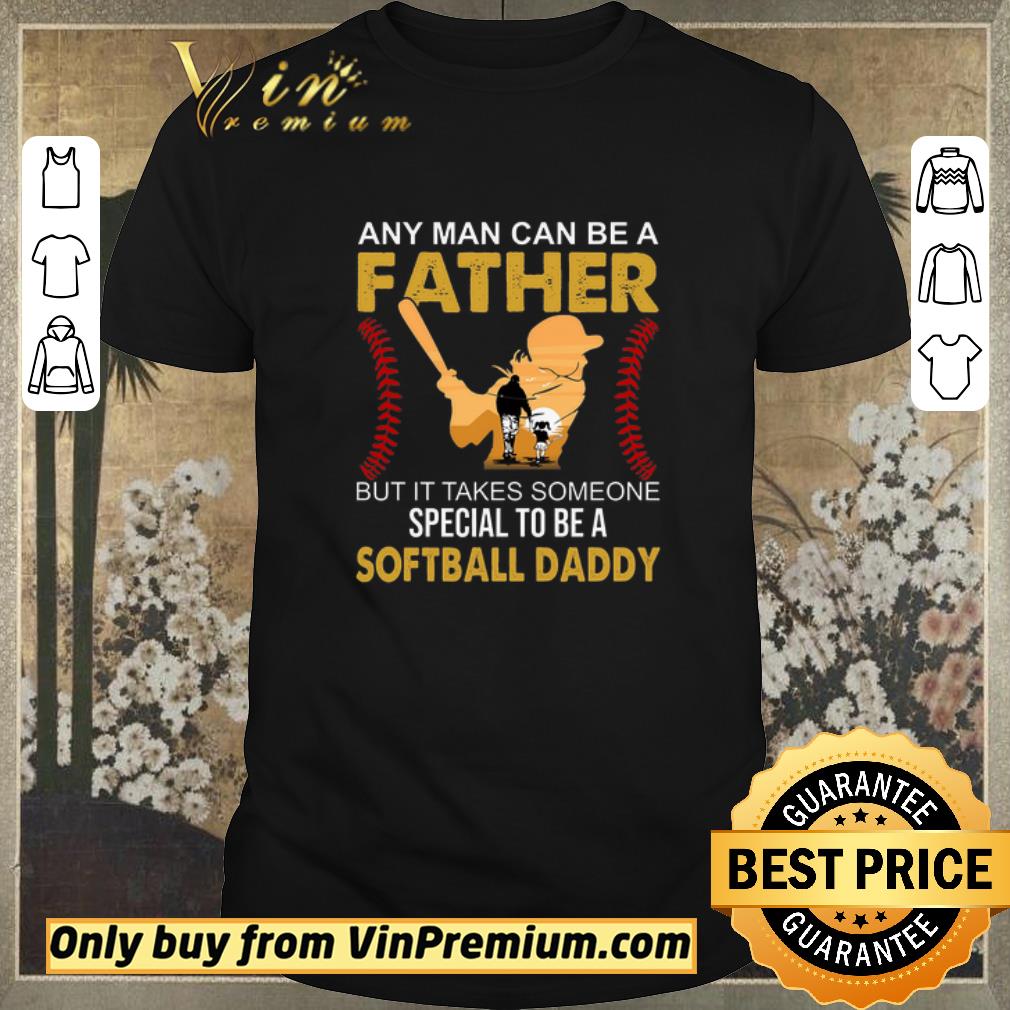 Funny Any Man can be a father but it takes someone special to be a Softball Daddy shirt sweater