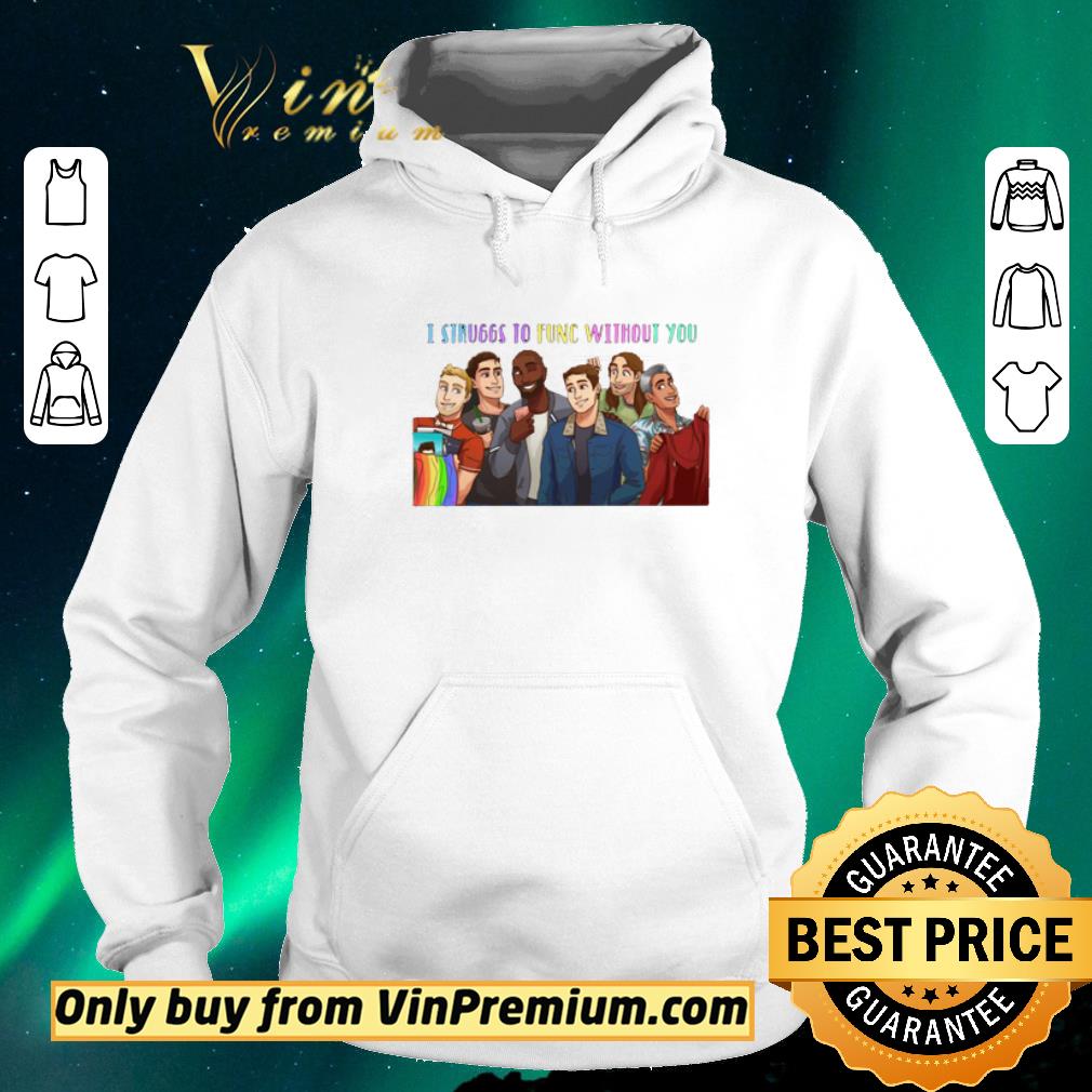 ee1e989a pretty lgbt queer eye struggs to func without you shirt sweater 4 - Pretty LGBT Queer Eye Struggs To Func Without You shirt sweater