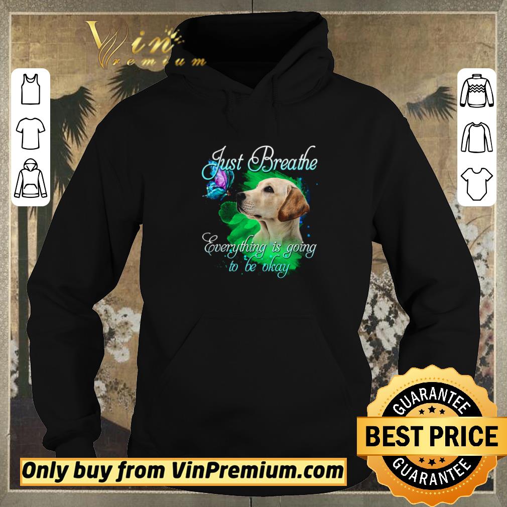 f0926880 premium labrador just breathe everything is going to be okay shirt sweater 4 - Premium Labrador Just Breathe Everything Is Going To Be Okay shirt sweater