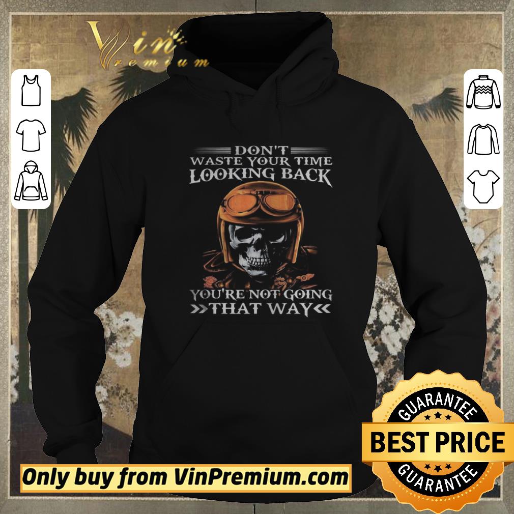 Awesome Skull dont waste your time looking back youre not going that way shirt f0ad2403 awesome skull dont waste your time looking back youre not going that way shirt 4 - Awesome Skull dont waste your time looking back youre not going that way shirt