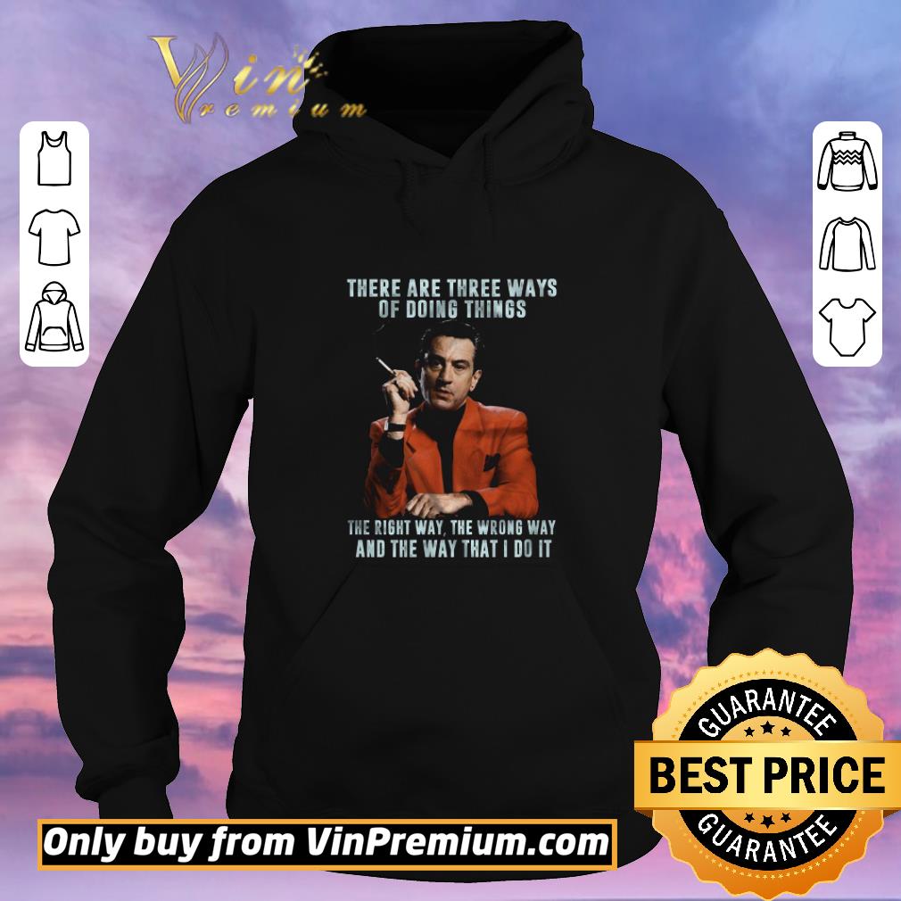 f21a5b0e top deniro there are three ways of doing things the right way the wrong way and the way that i do it shirt sweater 4 - Top Deniro there are three ways of doing things the right way the wrong way and the way that I do it shirt sweater