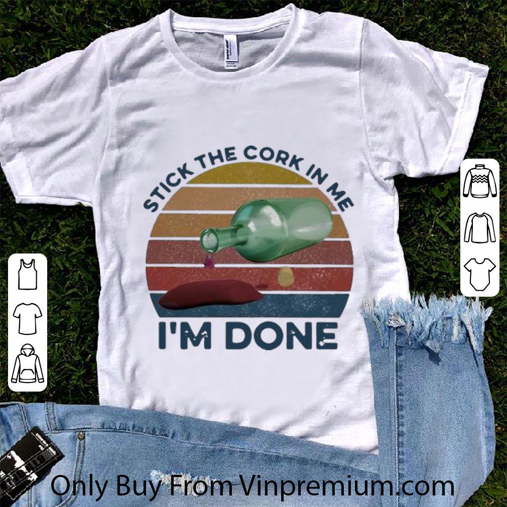Great Vintage Stick The Cork In Me I’m Done Wine shirt