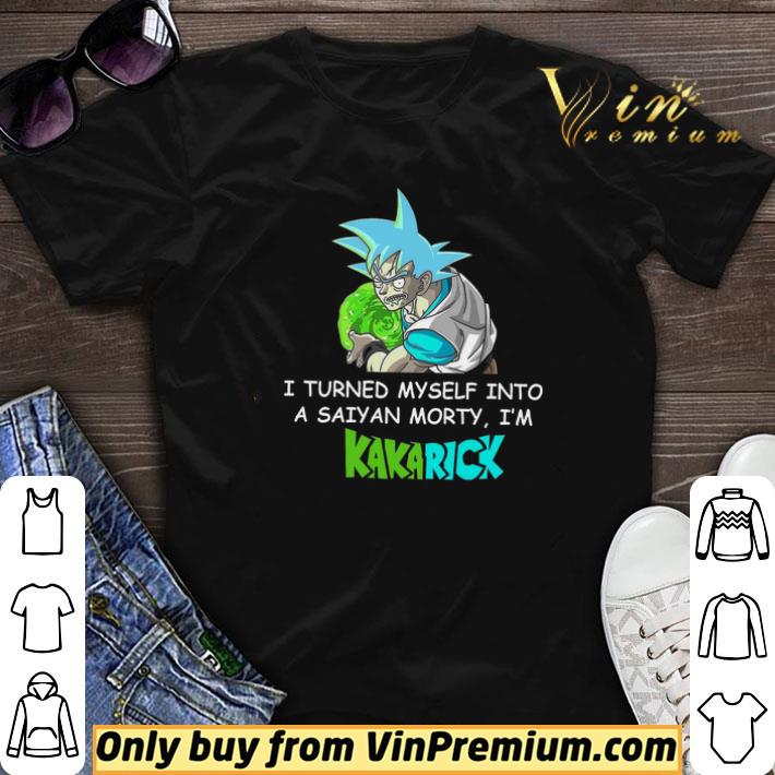 I Turned Myself Into A Saiyan Morty I'm Kakarick shirt sweater