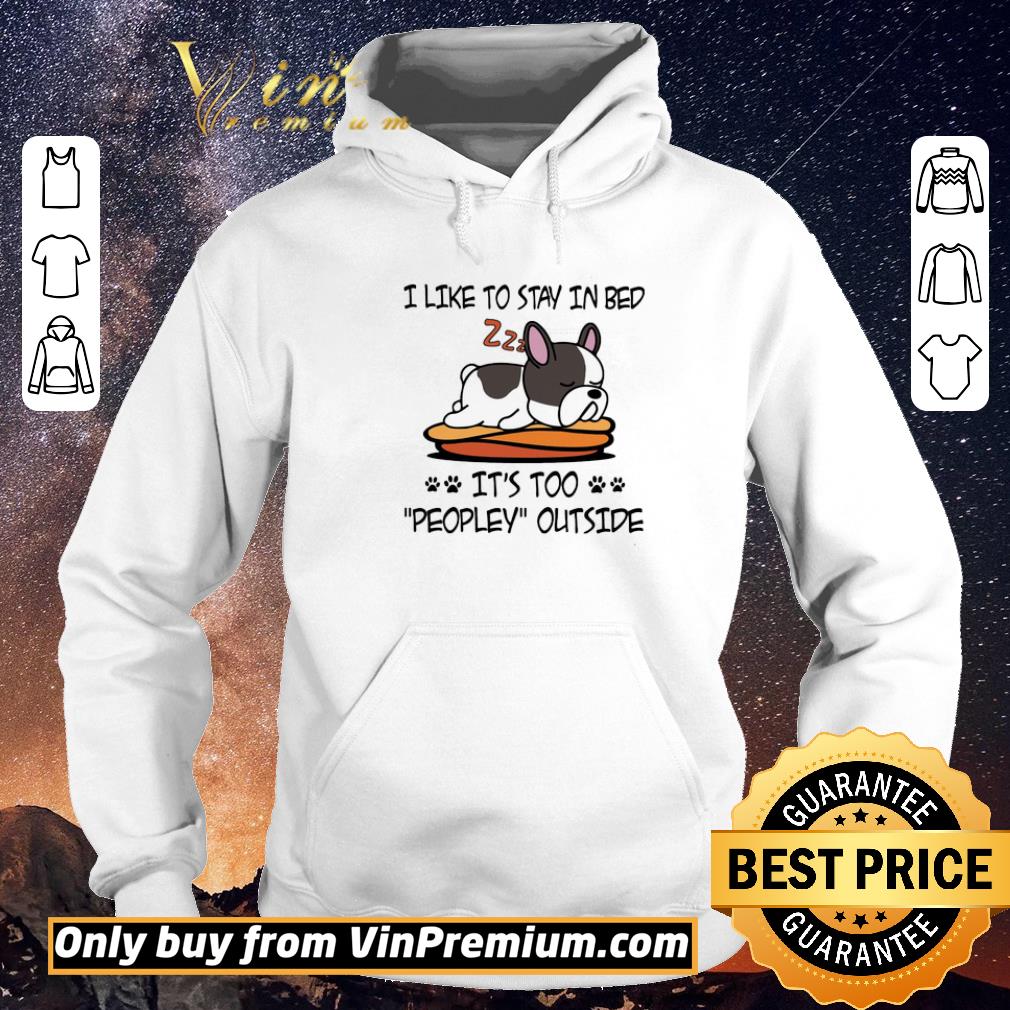f78a5553 awesome french bulldog like to stay in bed it s too peopley outside shirt sweater 4 - Awesome French Bulldog Like To Stay In Bed It's Too Peopley Outside shirt sweater