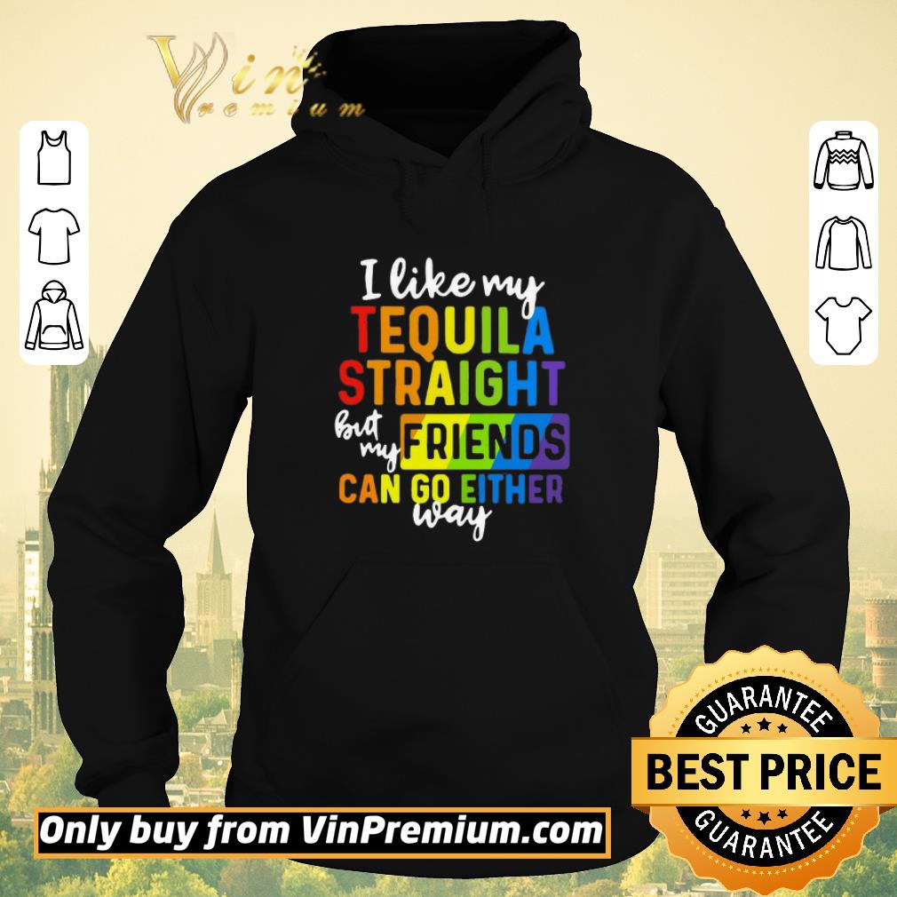 f9b4c972 original i like my tequila straight but my friends can go either way lgbt shirt sweater 4 - Original I like my tequila straight but my friends can go either way LGBT shirt sweater