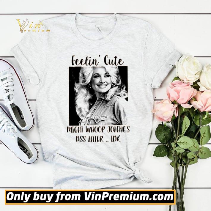 Dolly Parton feelin’ cute might whoop Jolene’s ass later idk shirt faa45238 dolly parton feelin cute might whoop jolene s ass later idk shirt 4 - Dolly Parton feelin’ cute might whoop Jolene’s ass later idk shirt