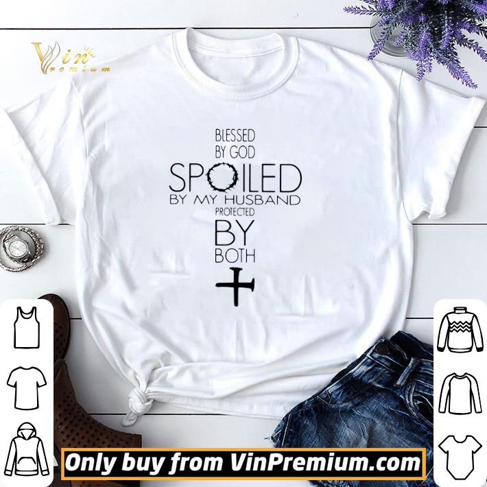 Blessed By God Spoiled By My Husband Protected By Both Jesus shirt sweater
