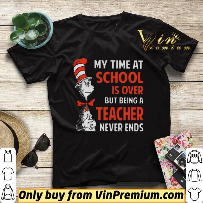 fe9e776c dr seuss my time at school is over but being a teacher never ends shirt sweater 4 - Dr.Seuss My Time At School Is Over But Being A Teacher Never Ends shirt sweater
