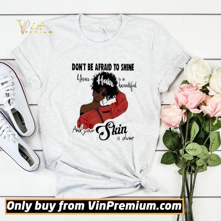 Awesome Black Girl don’t be afraid to shine your hair is so beautiful and your shin is divine shirt 0700c483 awesome black girl don t be afraid to shine your hair is so beautiful and your shin is divine shirt 4 - Awesome Black Girl don’t be afraid to shine your hair is so beautiful and your shin is divine shirt