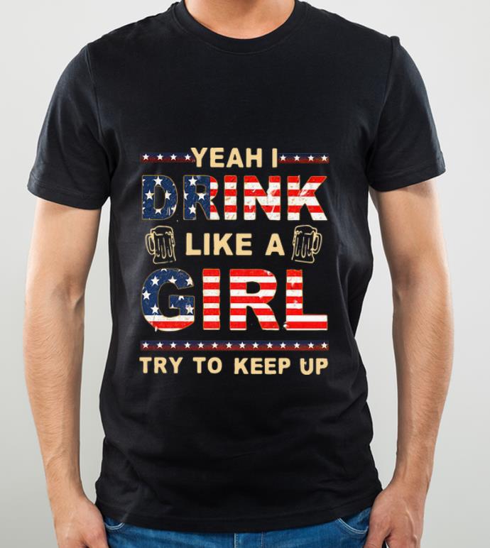 09638c1f official yeah i drink like a girl try to keep up american flag shirt 4 - Official Yeah I Drink Like A Girl Try To Keep Up American Flag shirt