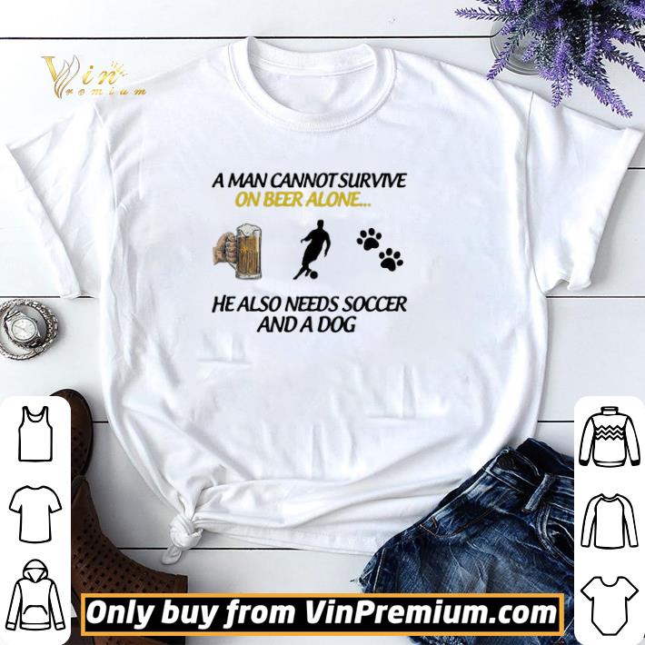 A Man Can Not Survive On Beer Alone He Also Needs Soccer And A Dog shirt sweater