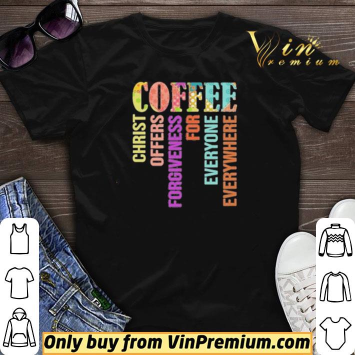 Awesome Coffee christ offers forgiveness for everyone everywhere shirt sweater