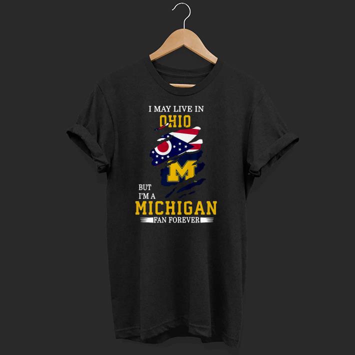 Premium I May Live In Ohio But I’m A Michigan Fan Forever Shirt