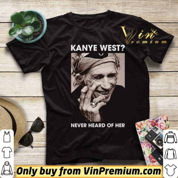 186983cd pretty kanye west never heard of her shirt 4 - Pretty Kanye West never heard of her shirt