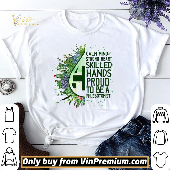 Calm mind strong heart skilled hands proud to be a phlebotomist shirt sweater