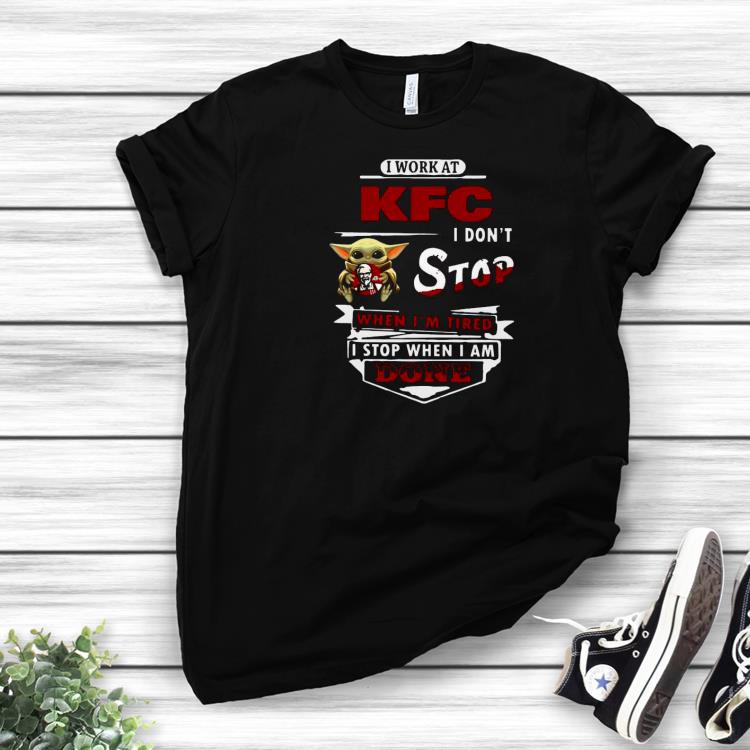 Hot Baby Yoda Hug I Work At KFC Kentucky Fried Chicken I Don’t Stop When I’m Tired I Stop When I Am Done Shirt