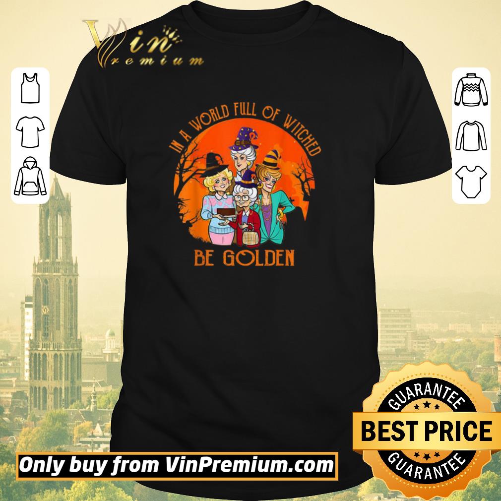 Premium In A World Full Of Witched Be Golden shirt sweater
