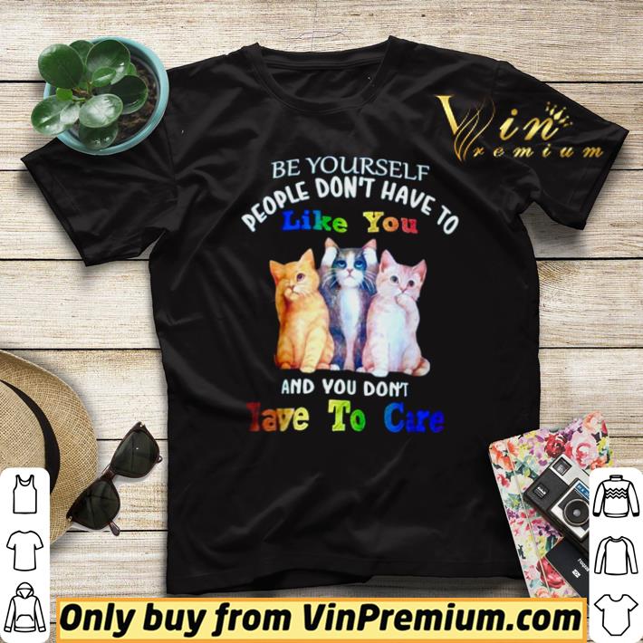 Nice Cats be yourself people don’t have to like you and you don’t lave to care shirt 260a4ee8 nice cats be yourself people don t have to like you and you don t lave to care shirt 4 - Nice Cats be yourself people don’t have to like you and you don’t lave to care shirt