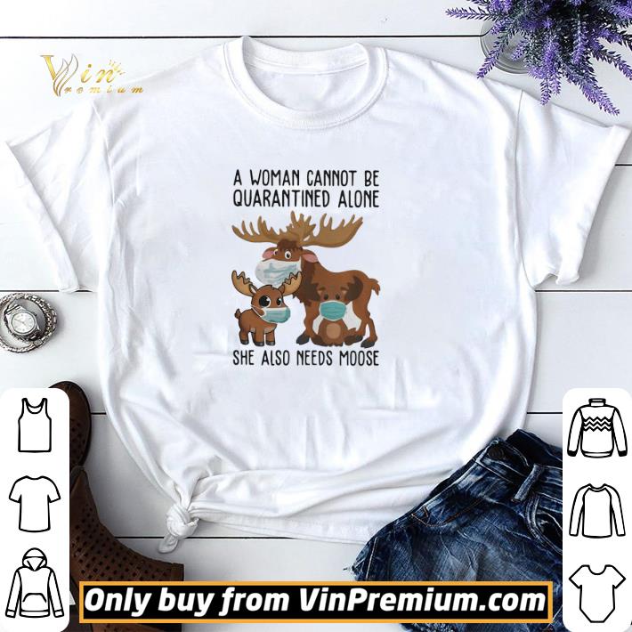 Nice Deers A Woman Cannot Be Quarantined Alone She Also Needs Moose Coronavirus shirt sweater